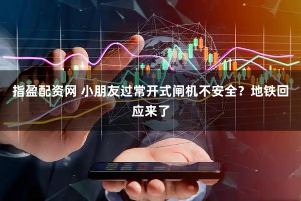 指盈配资网 小朋友过常开式闸机不安全？地铁回应来了