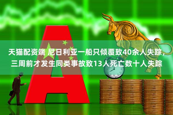 天猫配资端 尼日利亚一船只倾覆致40余人失踪，三周前才发生同类事故致13人死亡数十人失踪