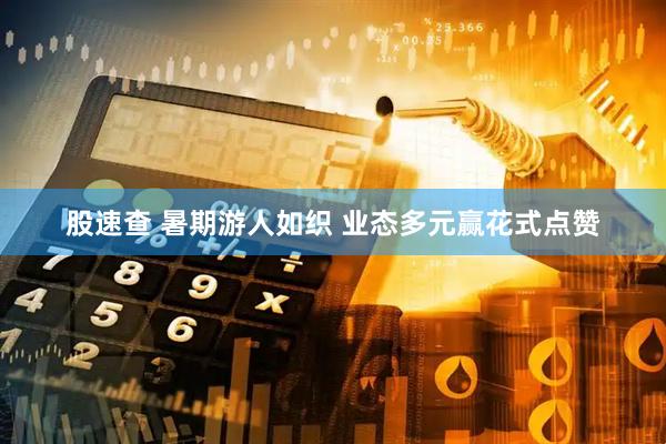 股速查 暑期游人如织 业态多元赢花式点赞